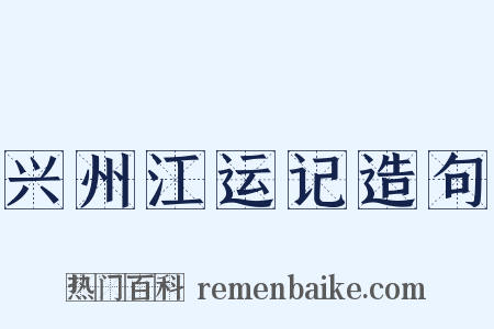 兴州江运记造句是什么意思的图片